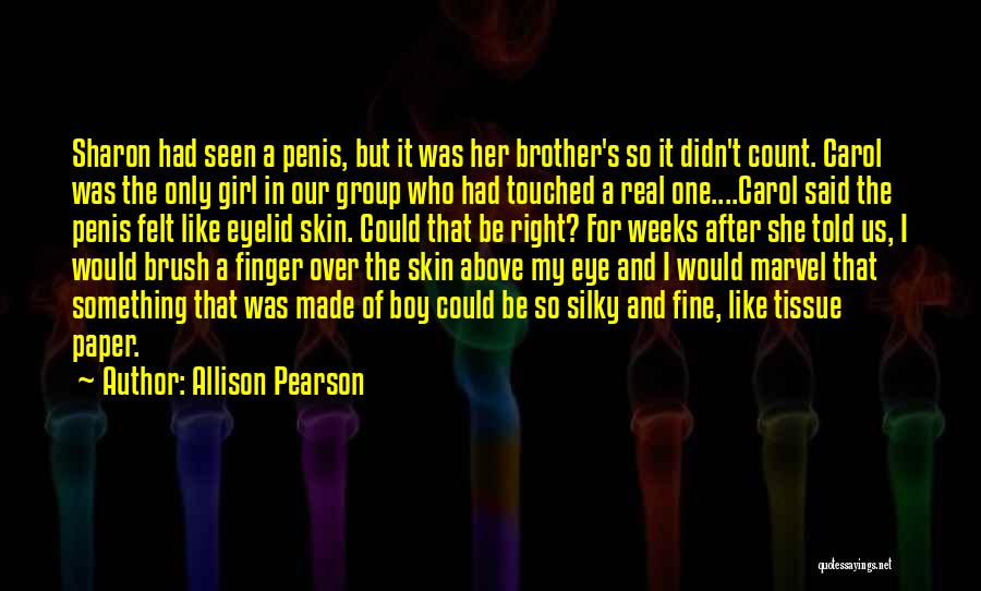 Allison Pearson Quotes: Sharon Had Seen A Penis, But It Was Her Brother's So It Didn't Count. Carol Was The Only Girl In