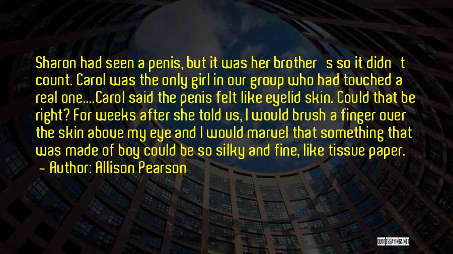 Allison Pearson Quotes: Sharon Had Seen A Penis, But It Was Her Brother's So It Didn't Count. Carol Was The Only Girl In