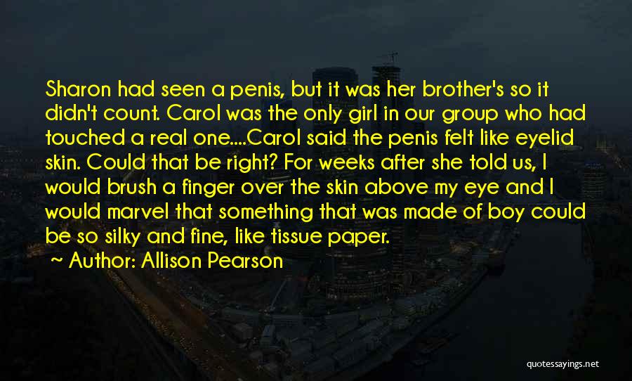 Allison Pearson Quotes: Sharon Had Seen A Penis, But It Was Her Brother's So It Didn't Count. Carol Was The Only Girl In