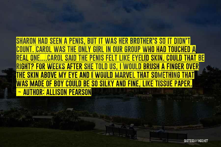 Allison Pearson Quotes: Sharon Had Seen A Penis, But It Was Her Brother's So It Didn't Count. Carol Was The Only Girl In