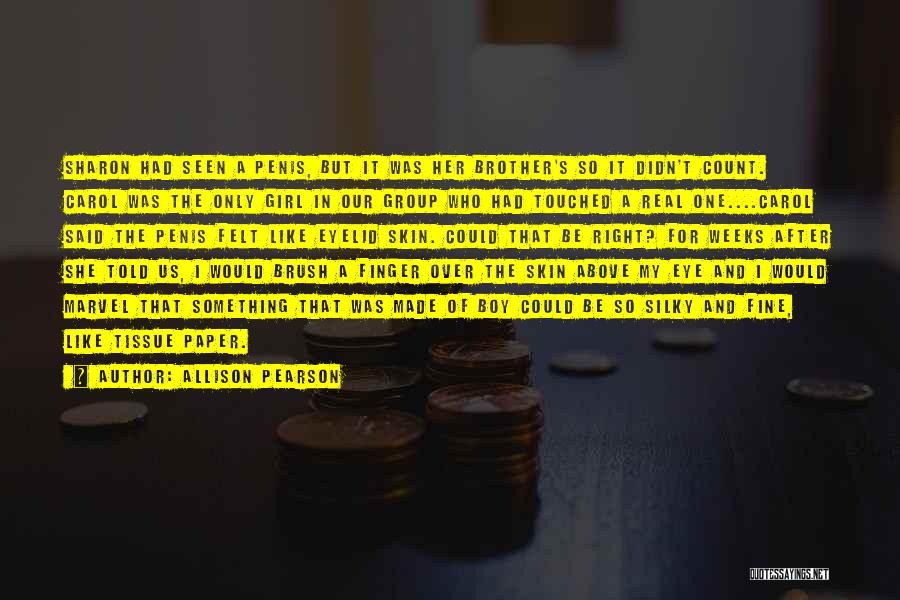 Allison Pearson Quotes: Sharon Had Seen A Penis, But It Was Her Brother's So It Didn't Count. Carol Was The Only Girl In