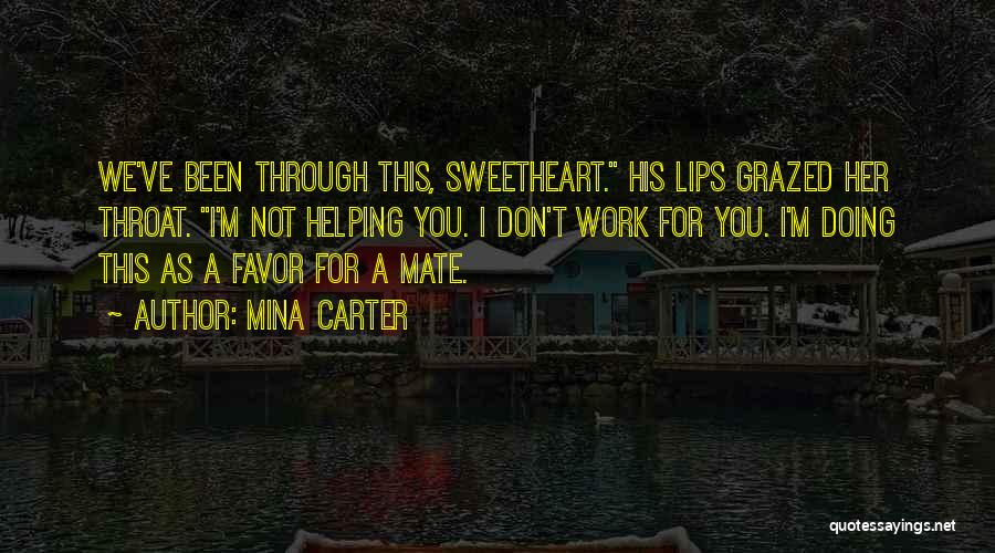 Mina Carter Quotes: We've Been Through This, Sweetheart. His Lips Grazed Her Throat. I'm Not Helping You. I Don't Work For You. I'm