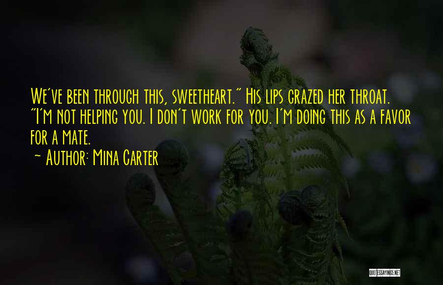 Mina Carter Quotes: We've Been Through This, Sweetheart. His Lips Grazed Her Throat. I'm Not Helping You. I Don't Work For You. I'm