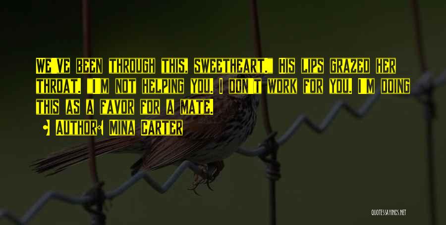 Mina Carter Quotes: We've Been Through This, Sweetheart. His Lips Grazed Her Throat. I'm Not Helping You. I Don't Work For You. I'm