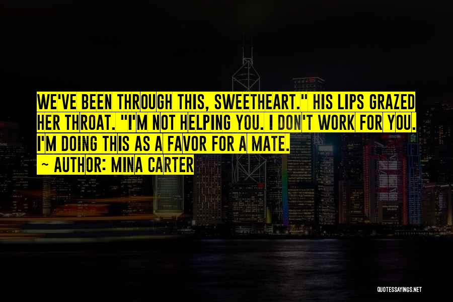 Mina Carter Quotes: We've Been Through This, Sweetheart. His Lips Grazed Her Throat. I'm Not Helping You. I Don't Work For You. I'm