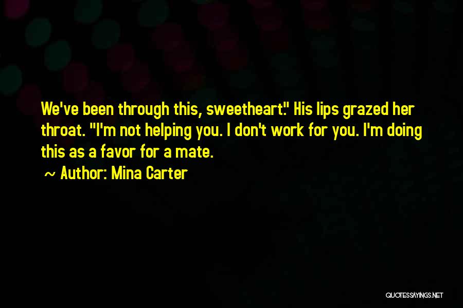 Mina Carter Quotes: We've Been Through This, Sweetheart. His Lips Grazed Her Throat. I'm Not Helping You. I Don't Work For You. I'm