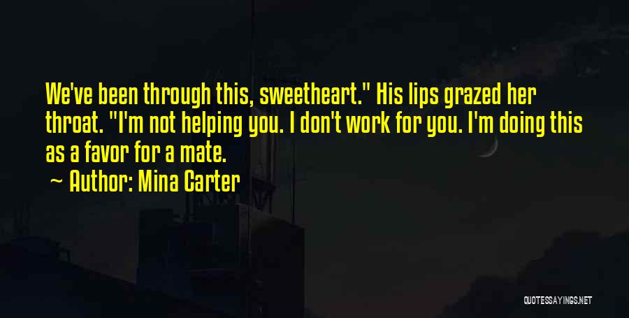 Mina Carter Quotes: We've Been Through This, Sweetheart. His Lips Grazed Her Throat. I'm Not Helping You. I Don't Work For You. I'm