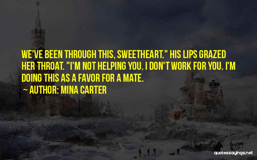 Mina Carter Quotes: We've Been Through This, Sweetheart. His Lips Grazed Her Throat. I'm Not Helping You. I Don't Work For You. I'm