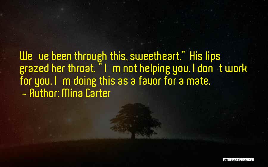 Mina Carter Quotes: We've Been Through This, Sweetheart. His Lips Grazed Her Throat. I'm Not Helping You. I Don't Work For You. I'm