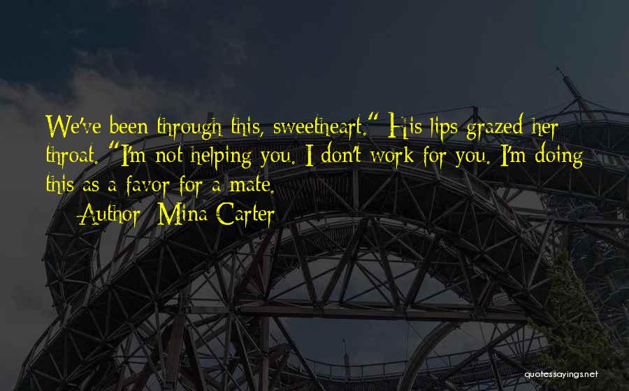 Mina Carter Quotes: We've Been Through This, Sweetheart. His Lips Grazed Her Throat. I'm Not Helping You. I Don't Work For You. I'm