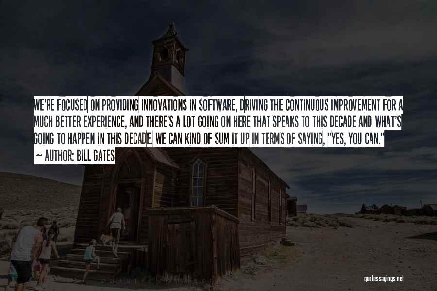 Bill Gates Quotes: We're Focused On Providing Innovations In Software, Driving The Continuous Improvement For A Much Better Experience, And There's A Lot