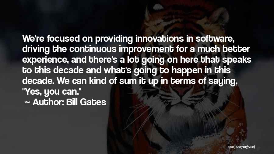 Bill Gates Quotes: We're Focused On Providing Innovations In Software, Driving The Continuous Improvement For A Much Better Experience, And There's A Lot