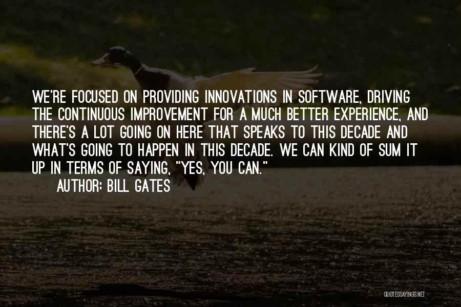 Bill Gates Quotes: We're Focused On Providing Innovations In Software, Driving The Continuous Improvement For A Much Better Experience, And There's A Lot