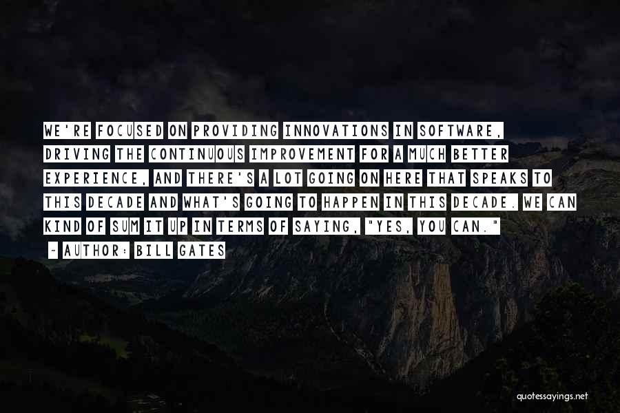 Bill Gates Quotes: We're Focused On Providing Innovations In Software, Driving The Continuous Improvement For A Much Better Experience, And There's A Lot