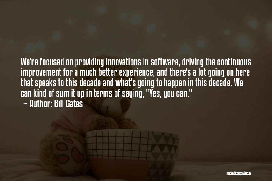Bill Gates Quotes: We're Focused On Providing Innovations In Software, Driving The Continuous Improvement For A Much Better Experience, And There's A Lot