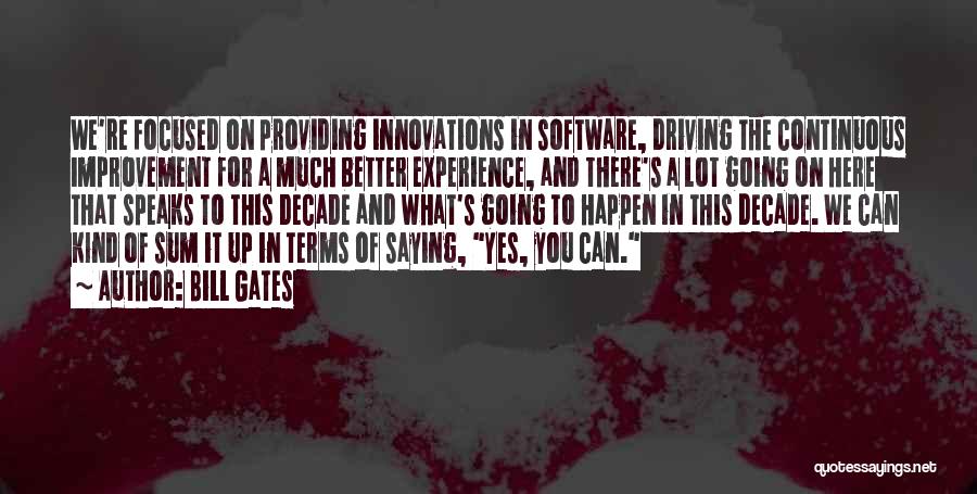 Bill Gates Quotes: We're Focused On Providing Innovations In Software, Driving The Continuous Improvement For A Much Better Experience, And There's A Lot