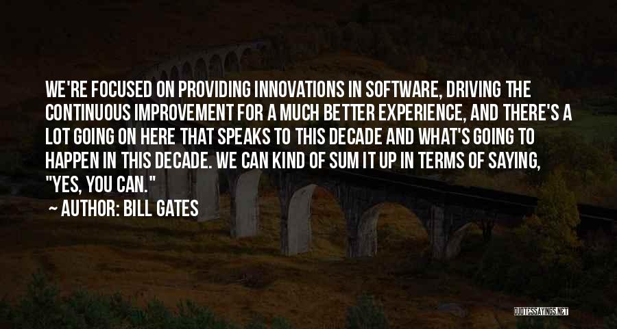 Bill Gates Quotes: We're Focused On Providing Innovations In Software, Driving The Continuous Improvement For A Much Better Experience, And There's A Lot