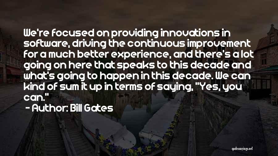 Bill Gates Quotes: We're Focused On Providing Innovations In Software, Driving The Continuous Improvement For A Much Better Experience, And There's A Lot