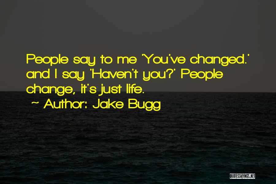 Jake Bugg Quotes: People Say To Me 'you've Changed.' And I Say 'haven't You?' People Change, It's Just Life.