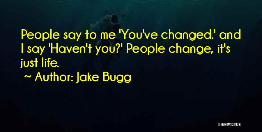 Jake Bugg Quotes: People Say To Me 'you've Changed.' And I Say 'haven't You?' People Change, It's Just Life.