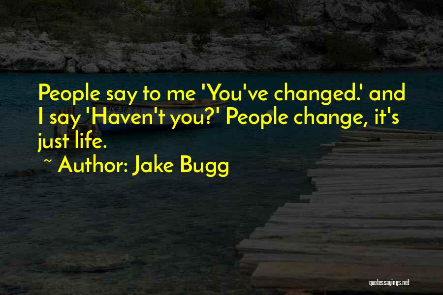 Jake Bugg Quotes: People Say To Me 'you've Changed.' And I Say 'haven't You?' People Change, It's Just Life.