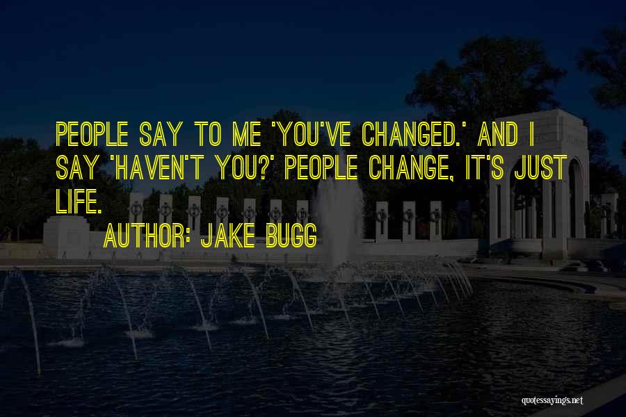 Jake Bugg Quotes: People Say To Me 'you've Changed.' And I Say 'haven't You?' People Change, It's Just Life.