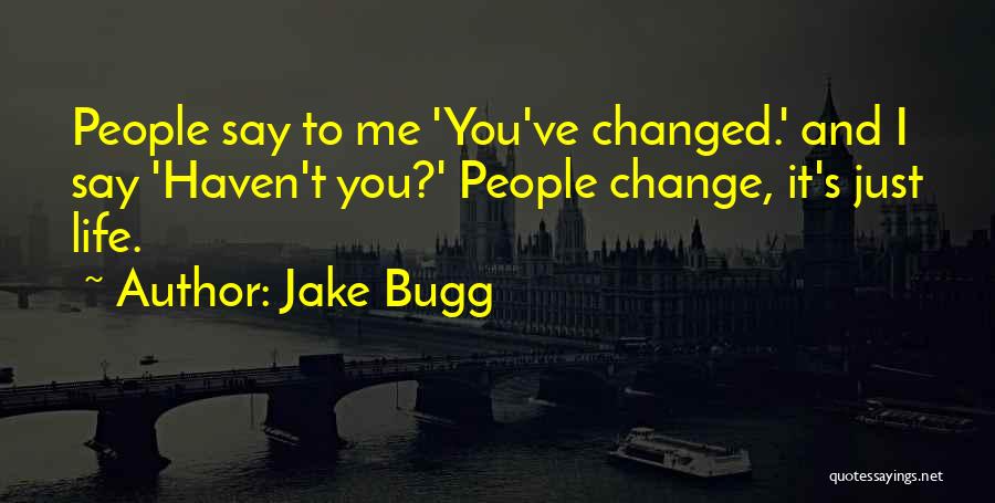 Jake Bugg Quotes: People Say To Me 'you've Changed.' And I Say 'haven't You?' People Change, It's Just Life.