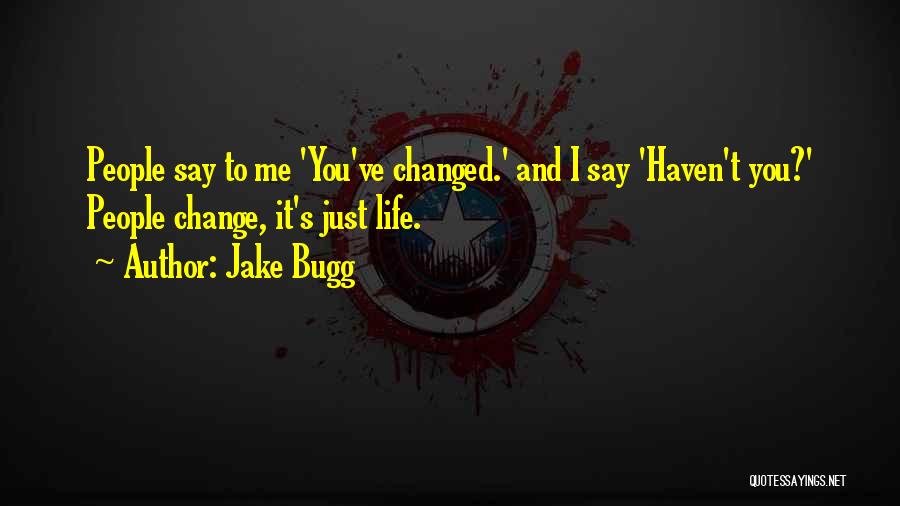 Jake Bugg Quotes: People Say To Me 'you've Changed.' And I Say 'haven't You?' People Change, It's Just Life.