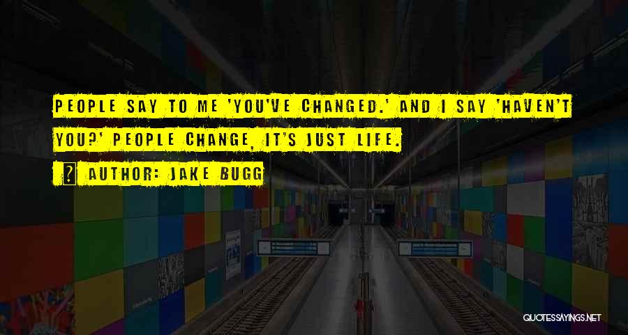 Jake Bugg Quotes: People Say To Me 'you've Changed.' And I Say 'haven't You?' People Change, It's Just Life.