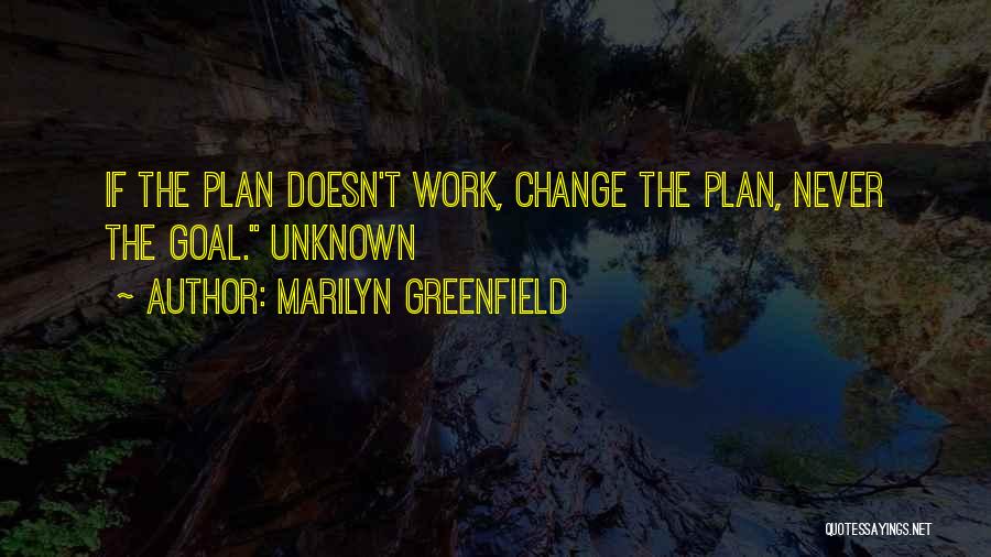 Marilyn Greenfield Quotes: If The Plan Doesn't Work, Change The Plan, Never The Goal. Unknown