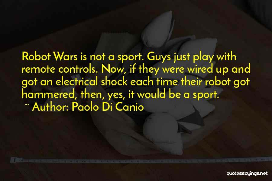 Paolo Di Canio Quotes: Robot Wars Is Not A Sport. Guys Just Play With Remote Controls. Now, If They Were Wired Up And Got