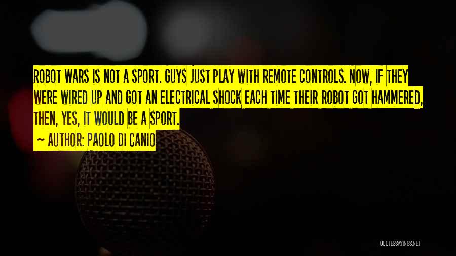 Paolo Di Canio Quotes: Robot Wars Is Not A Sport. Guys Just Play With Remote Controls. Now, If They Were Wired Up And Got