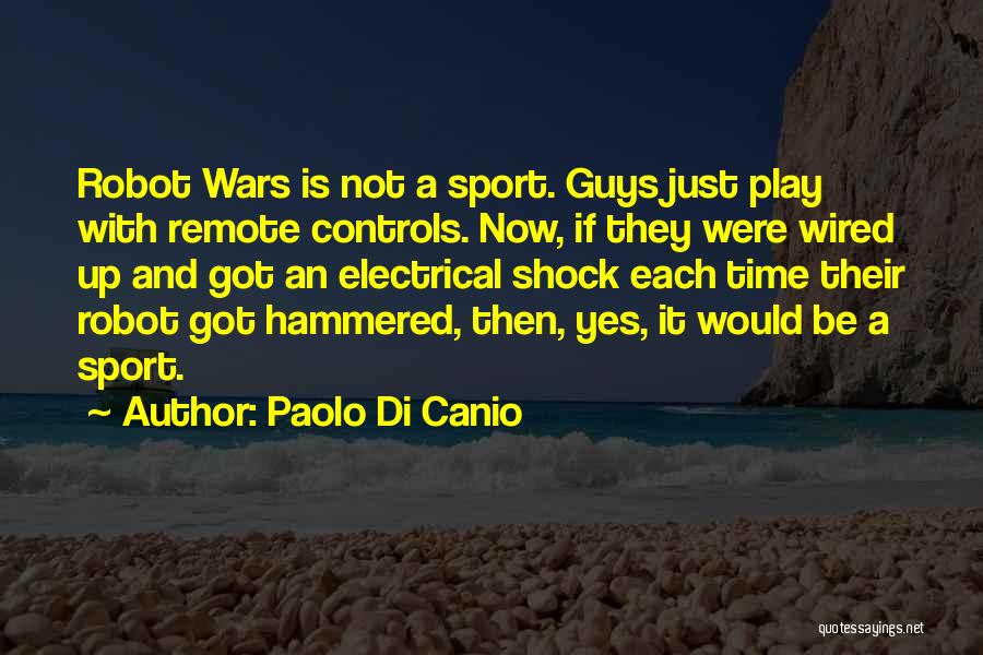 Paolo Di Canio Quotes: Robot Wars Is Not A Sport. Guys Just Play With Remote Controls. Now, If They Were Wired Up And Got