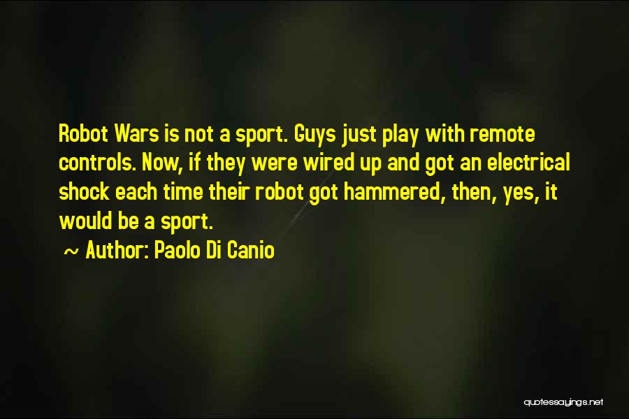 Paolo Di Canio Quotes: Robot Wars Is Not A Sport. Guys Just Play With Remote Controls. Now, If They Were Wired Up And Got