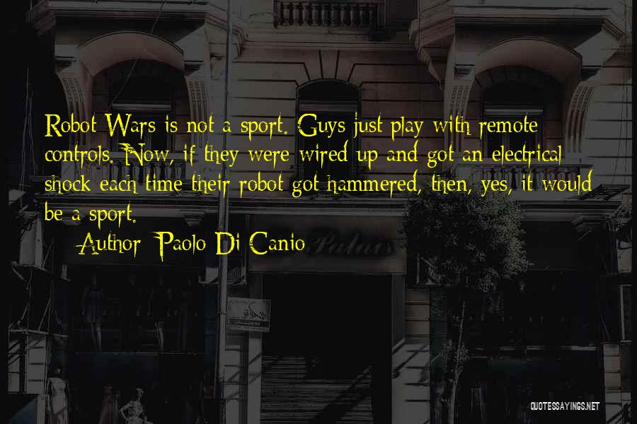 Paolo Di Canio Quotes: Robot Wars Is Not A Sport. Guys Just Play With Remote Controls. Now, If They Were Wired Up And Got