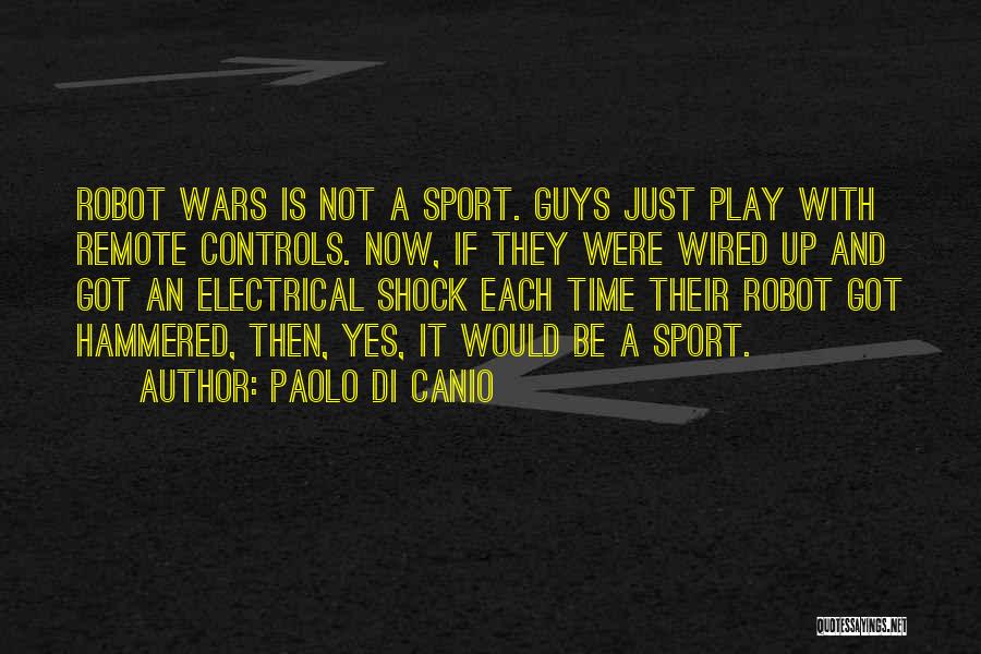 Paolo Di Canio Quotes: Robot Wars Is Not A Sport. Guys Just Play With Remote Controls. Now, If They Were Wired Up And Got