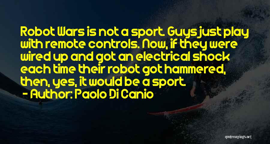 Paolo Di Canio Quotes: Robot Wars Is Not A Sport. Guys Just Play With Remote Controls. Now, If They Were Wired Up And Got