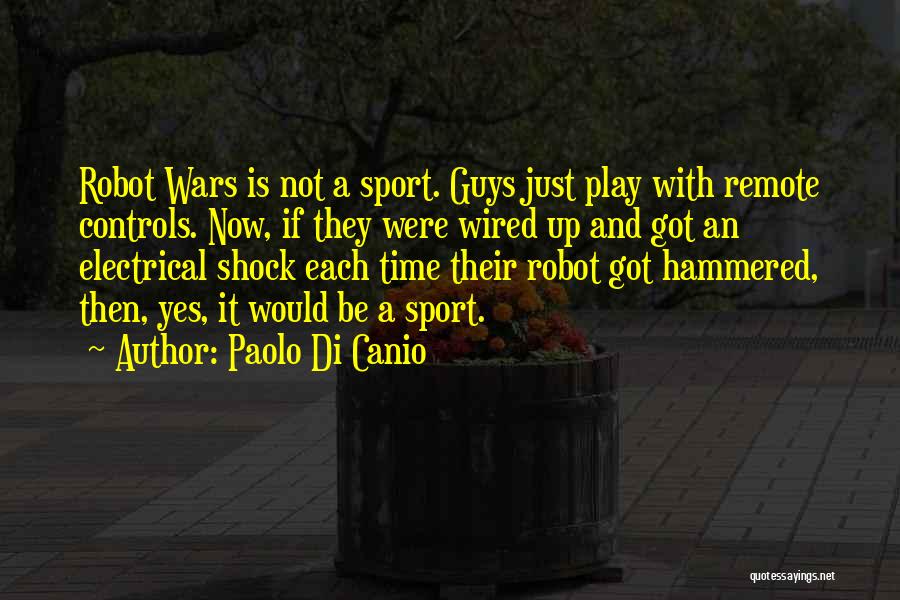 Paolo Di Canio Quotes: Robot Wars Is Not A Sport. Guys Just Play With Remote Controls. Now, If They Were Wired Up And Got