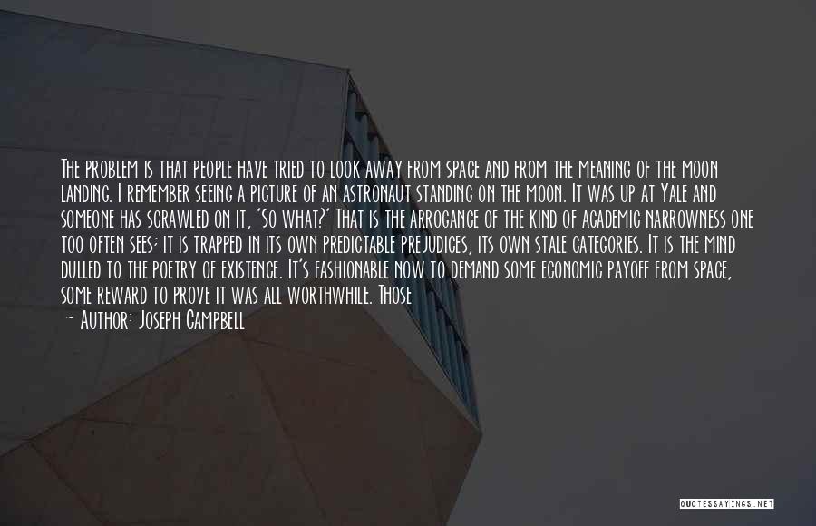 Joseph Campbell Quotes: The Problem Is That People Have Tried To Look Away From Space And From The Meaning Of The Moon Landing.