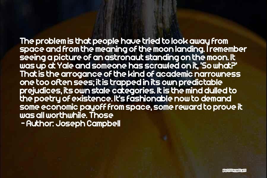 Joseph Campbell Quotes: The Problem Is That People Have Tried To Look Away From Space And From The Meaning Of The Moon Landing.