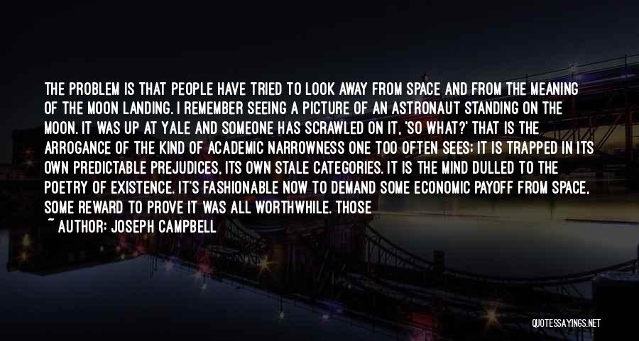 Joseph Campbell Quotes: The Problem Is That People Have Tried To Look Away From Space And From The Meaning Of The Moon Landing.