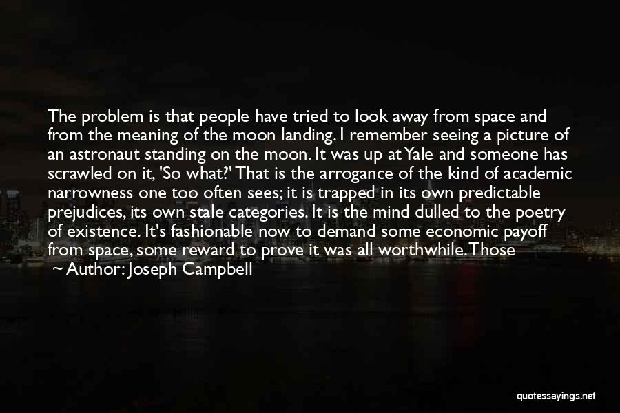 Joseph Campbell Quotes: The Problem Is That People Have Tried To Look Away From Space And From The Meaning Of The Moon Landing.