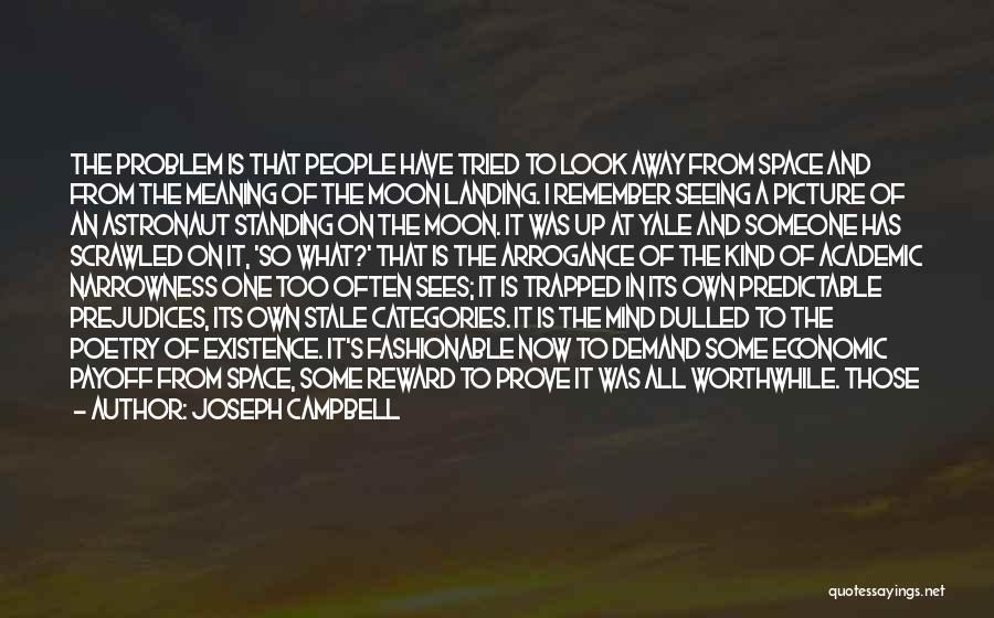 Joseph Campbell Quotes: The Problem Is That People Have Tried To Look Away From Space And From The Meaning Of The Moon Landing.