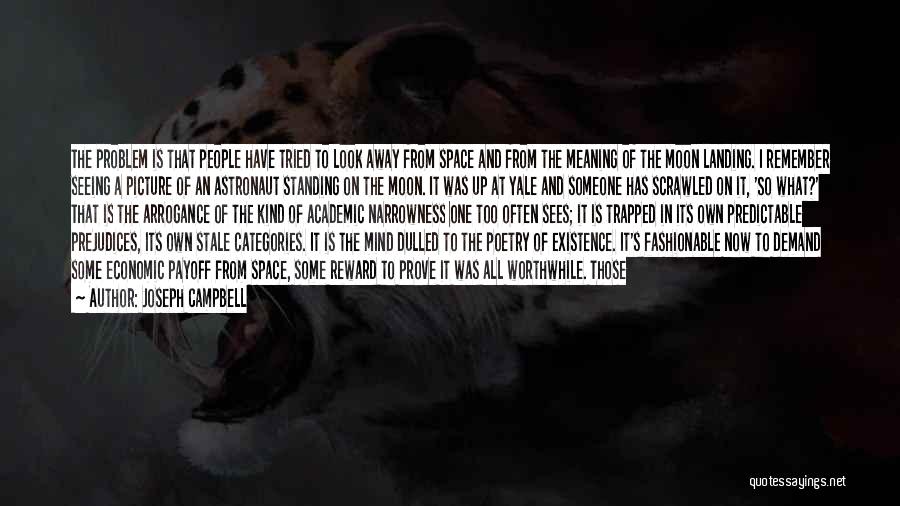 Joseph Campbell Quotes: The Problem Is That People Have Tried To Look Away From Space And From The Meaning Of The Moon Landing.