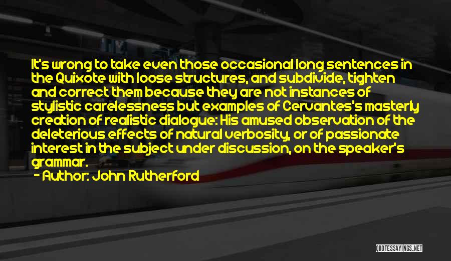 John Rutherford Quotes: It's Wrong To Take Even Those Occasional Long Sentences In The Quixote With Loose Structures, And Subdivide, Tighten And Correct