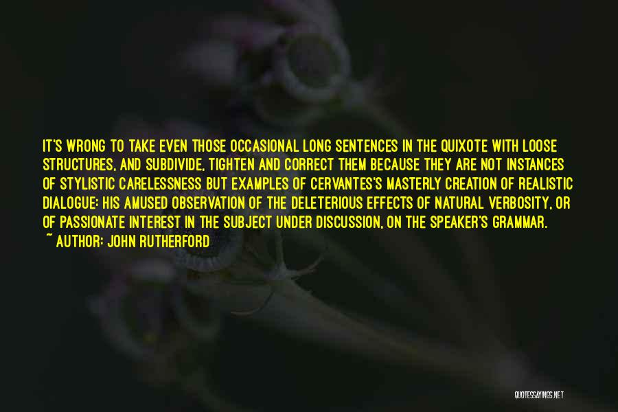 John Rutherford Quotes: It's Wrong To Take Even Those Occasional Long Sentences In The Quixote With Loose Structures, And Subdivide, Tighten And Correct