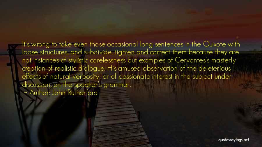 John Rutherford Quotes: It's Wrong To Take Even Those Occasional Long Sentences In The Quixote With Loose Structures, And Subdivide, Tighten And Correct