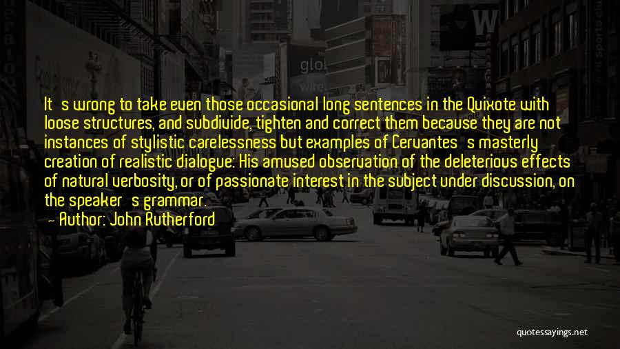 John Rutherford Quotes: It's Wrong To Take Even Those Occasional Long Sentences In The Quixote With Loose Structures, And Subdivide, Tighten And Correct