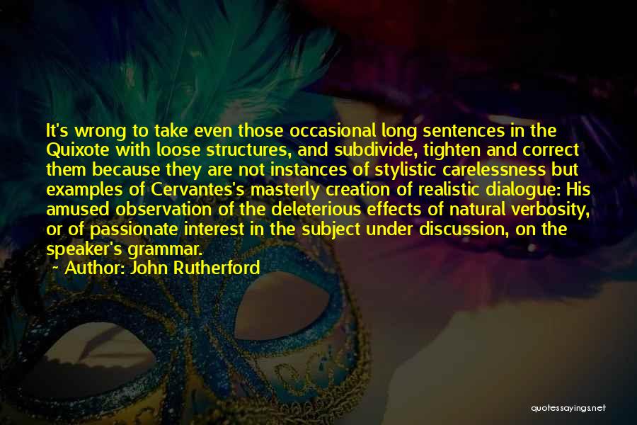 John Rutherford Quotes: It's Wrong To Take Even Those Occasional Long Sentences In The Quixote With Loose Structures, And Subdivide, Tighten And Correct