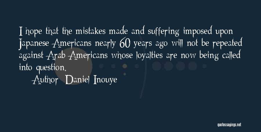 Daniel Inouye Quotes: I Hope That The Mistakes Made And Suffering Imposed Upon Japanese Americans Nearly 60 Years Ago Will Not Be Repeated